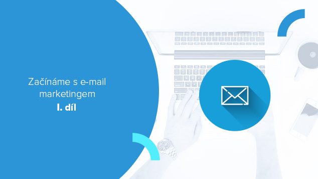 Začínáme s e-mail marketingem (díl 1.): Proč se e-mailing vyplatí?